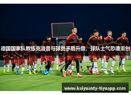 德国国家队教练克洛普与球员矛盾升级，球队士气恐遭重创