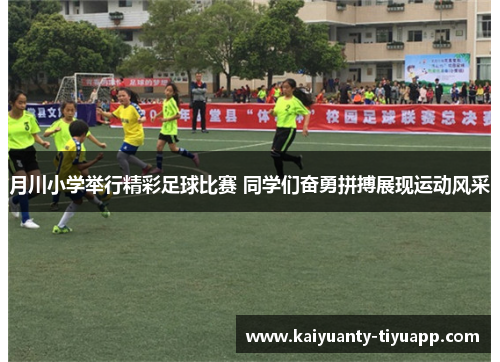 月川小学举行精彩足球比赛 同学们奋勇拼搏展现运动风采