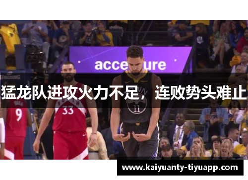 猛龙队进攻火力不足，连败势头难止