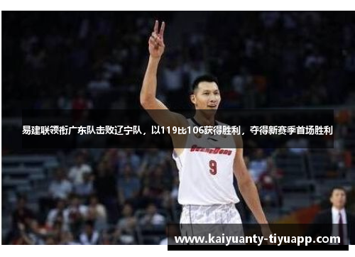易建联领衔广东队击败辽宁队，以119比106获得胜利，夺得新赛季首场胜利