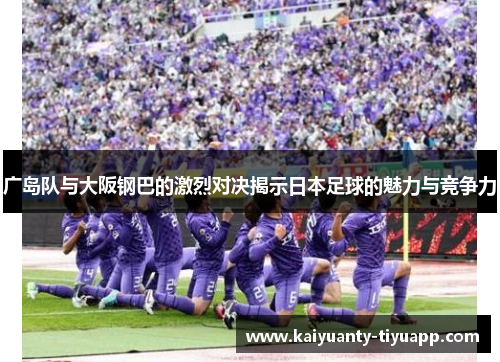 广岛队与大阪钢巴的激烈对决揭示日本足球的魅力与竞争力