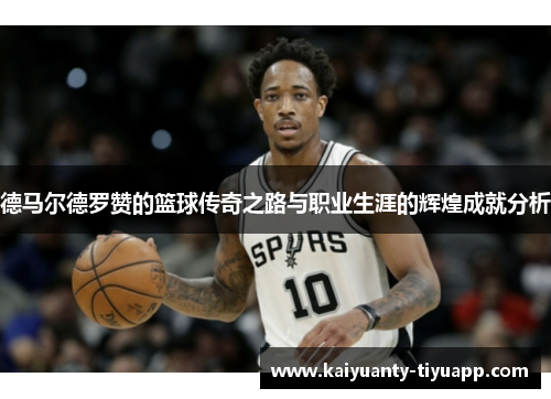 德马尔德罗赞的篮球传奇之路与职业生涯的辉煌成就分析