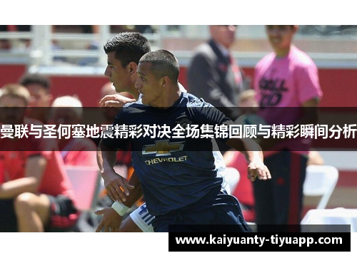 曼联与圣何塞地震精彩对决全场集锦回顾与精彩瞬间分析