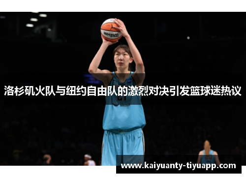 洛杉矶火队与纽约自由队的激烈对决引发篮球迷热议