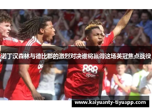 诺丁汉森林与德比郡的激烈对决谁将赢得这场英冠焦点战役